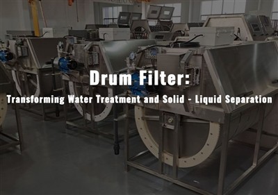 Drum Filters: Transforming Water Treatment and Solid - Liquid Separation